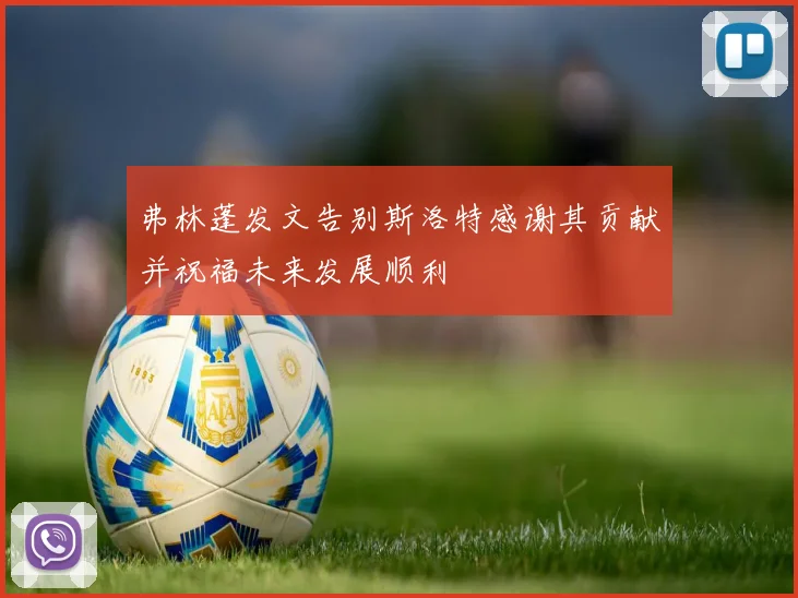 弗林蓬发文告别斯洛特感谢其贡献并祝福未来发展顺利