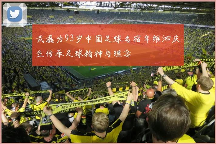 武磊为93岁中国足球名宿年维泗庆生传承足球精神与理念
